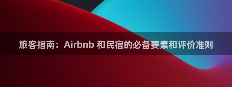 球盟会登录网址|旅客指南：Airbnb 和民宿的必备要素和评价准则